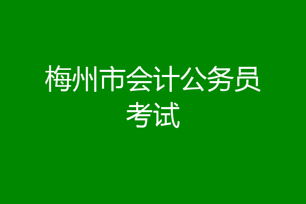 梅州市会计公务员考试