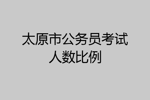 太原市公务员考试人数比例