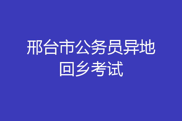 邢台市公务员异地回乡考试