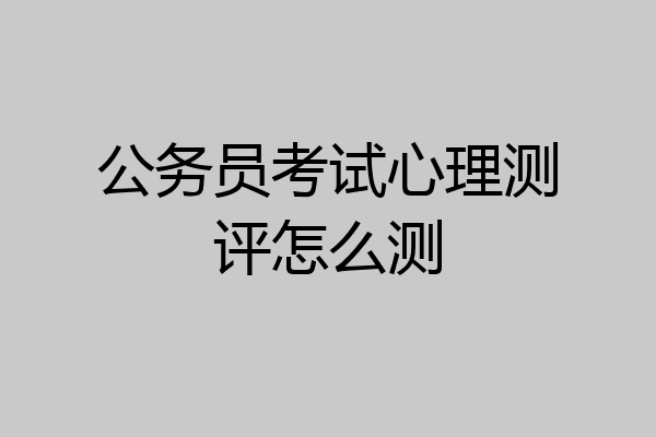 公务员考试心理测评怎么测