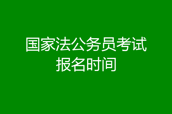 国家法公务员考试报名时间