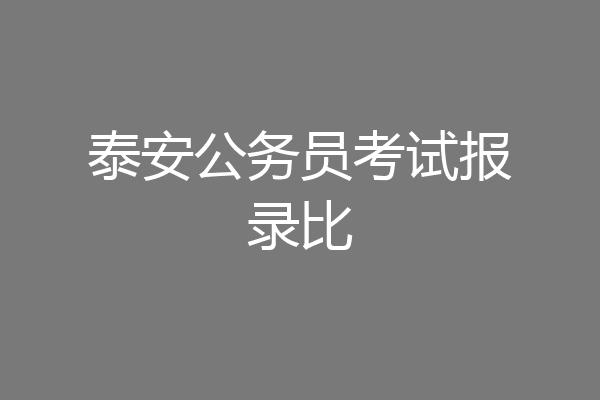 泰安公务员考试报录比