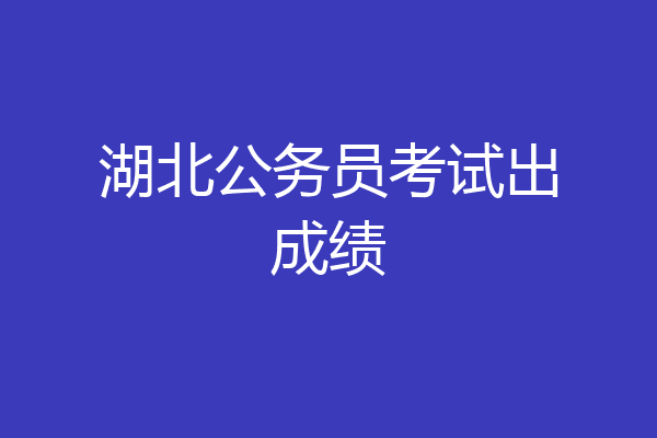 湖北公务员考试出成绩