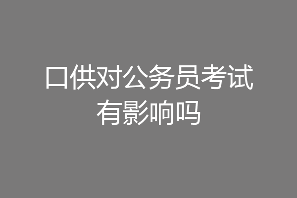口供对公务员考试有影响吗