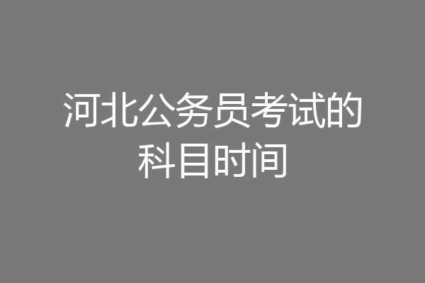 河北公务员考试的科目时间