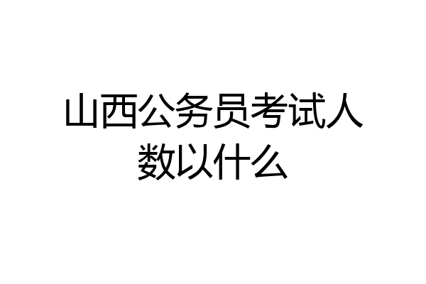 山西公务员考试人数以什么