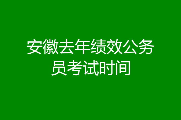 安徽去年绩效公务员考试时间