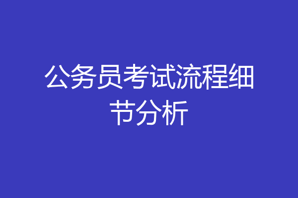 公务员考试流程细节分析