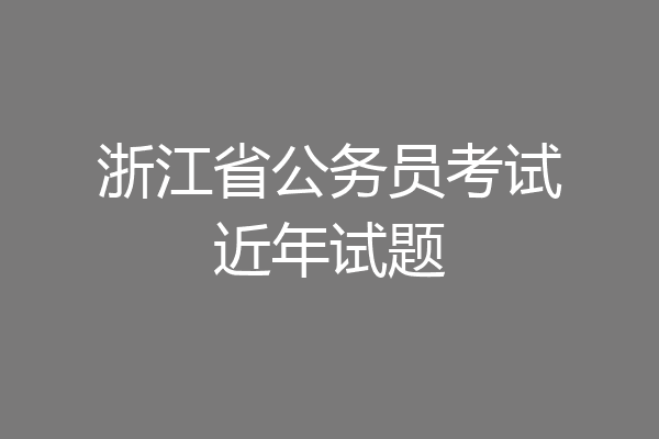 浙江省公务员考试近年试题