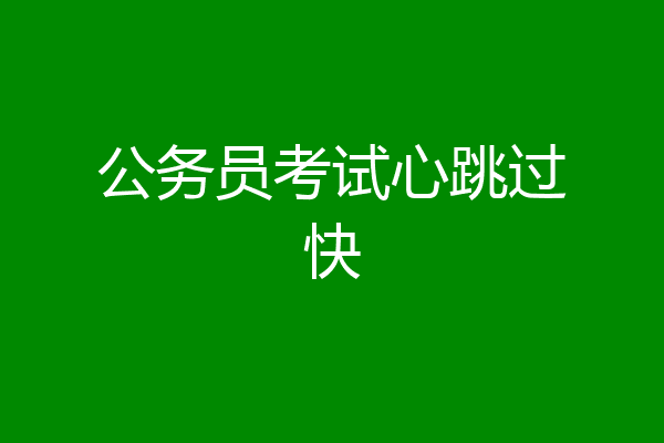 公务员考试心跳过快