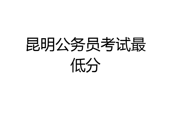 昆明公务员考试最低分