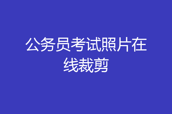 公务员考试照片在线裁剪