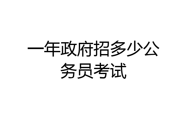一年政府招多少公务员考试