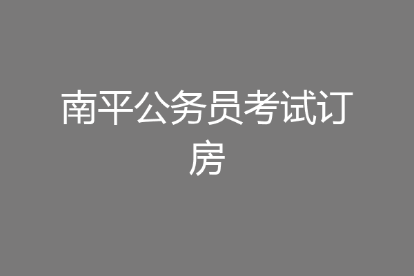 南平公务员考试订房