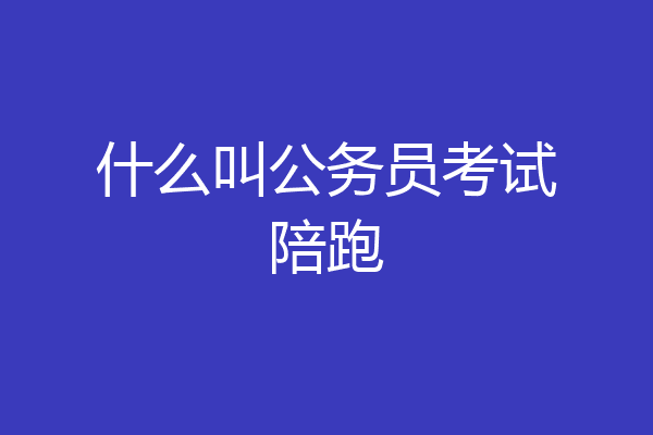 什么叫公务员考试陪跑