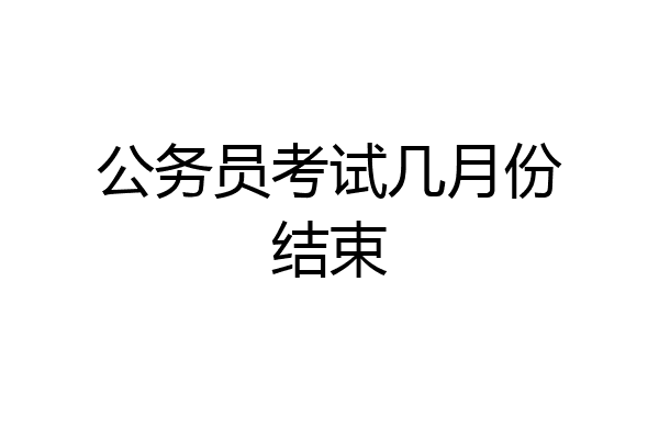 公务员考试几月份结束