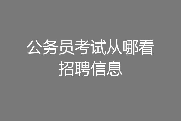 公务员考试从哪看招聘信息