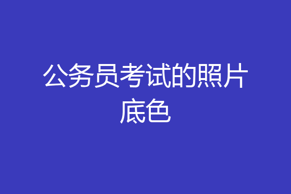 公务员考试的照片底色