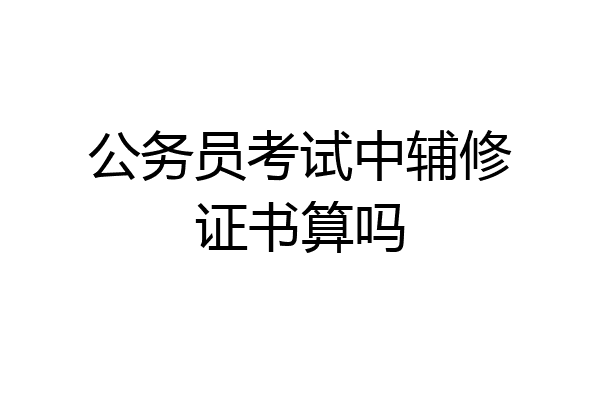 公务员考试中辅修证书算吗