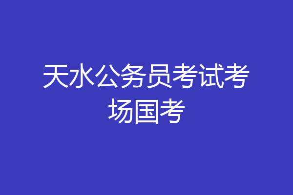 天水公务员考试考场国考