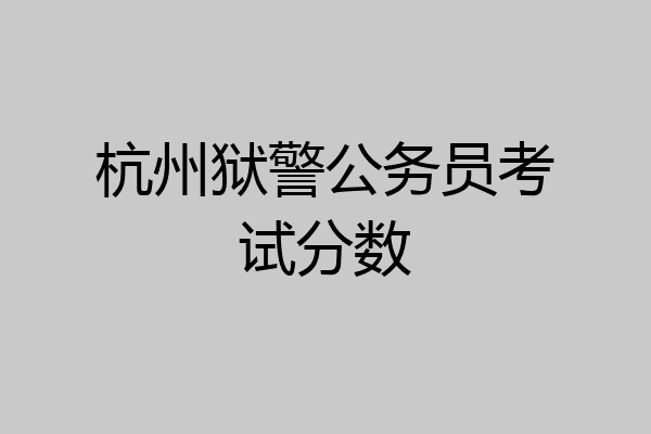 杭州狱警公务员考试分数