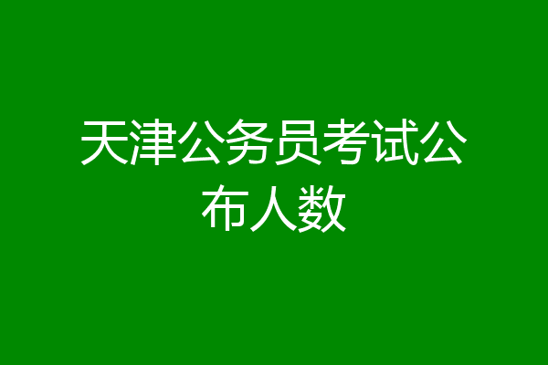 天津公务员考试公布人数
