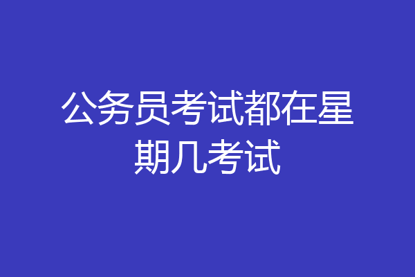 公务员考试都在星期几考试