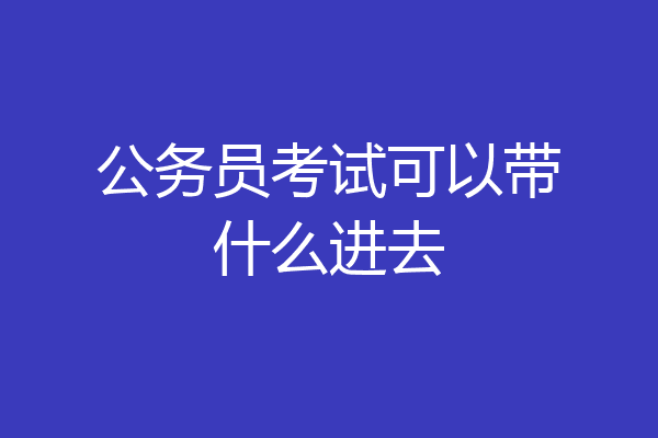 公务员考试可以带什么进去