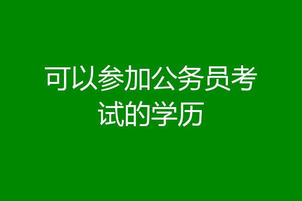可以参加公务员考试的学历
