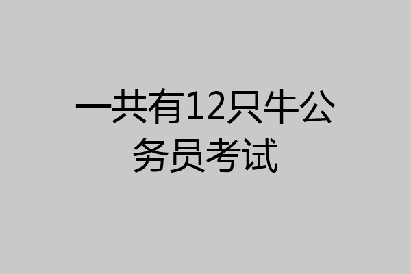 一共有12只牛公务员考试