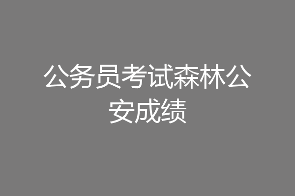 公务员考试森林公安成绩