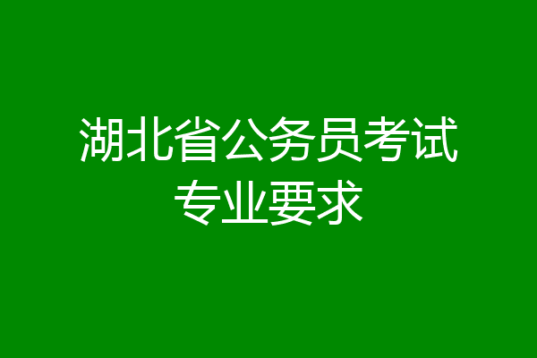 湖北省公务员考试专业要求