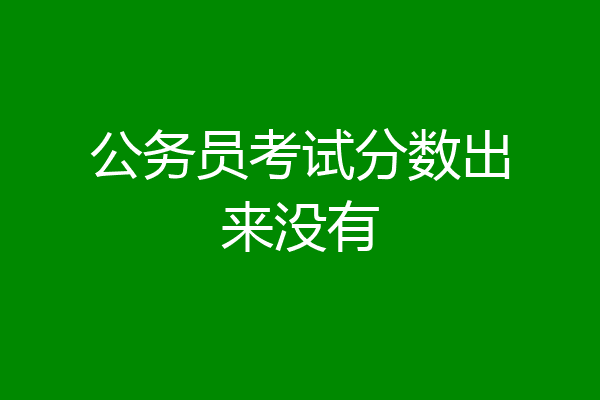 公务员考试分数出来没有