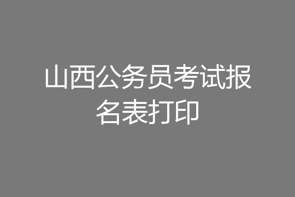 山西公务员考试报名表打印