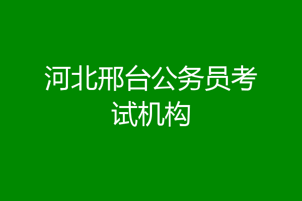 河北邢台公务员考试机构