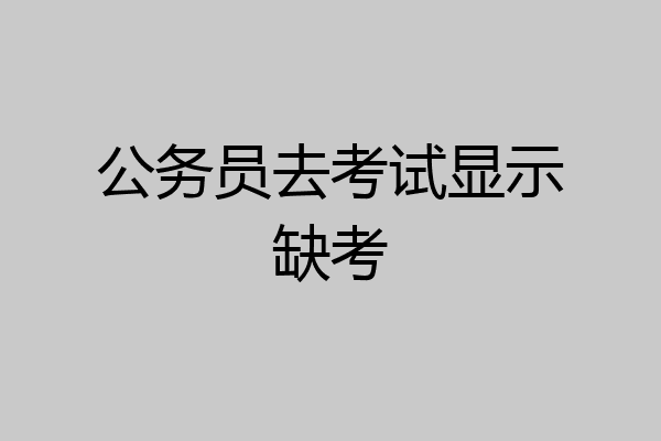 公务员去考试显示缺考