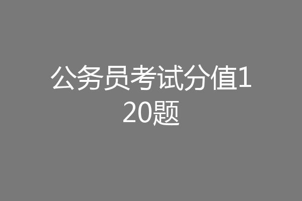 公务员考试分值120题