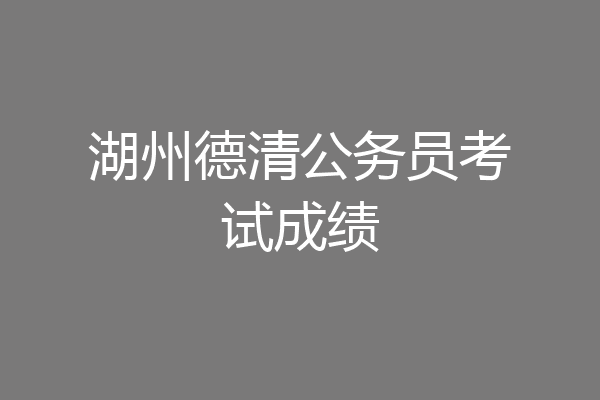 湖州德清公务员考试成绩