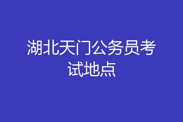 湖北天门公务员考试地点