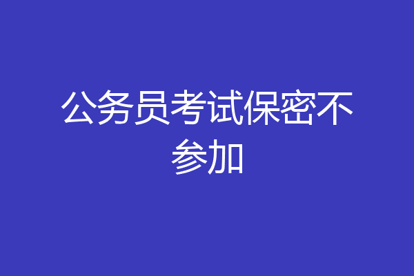 公务员考试保密不参加