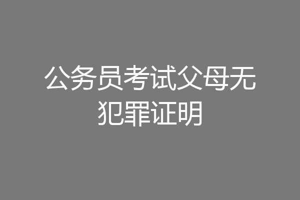 公务员考试父母无犯罪证明