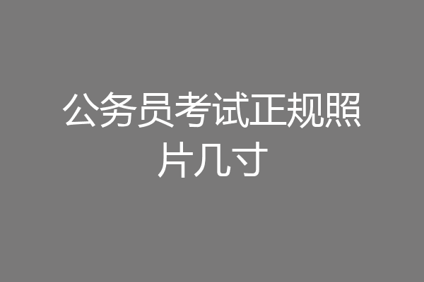 公务员考试正规照片几寸