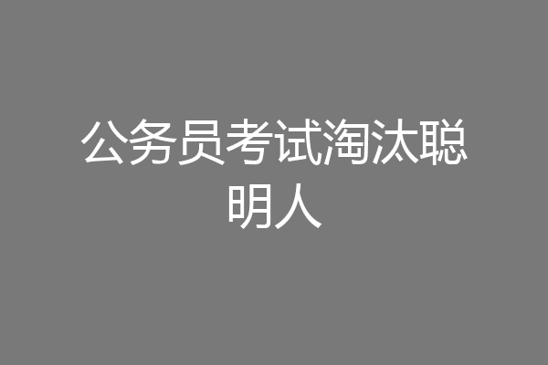 公务员考试淘汰聪明人
