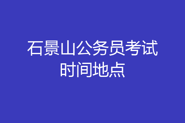 石景山公务员考试时间地点