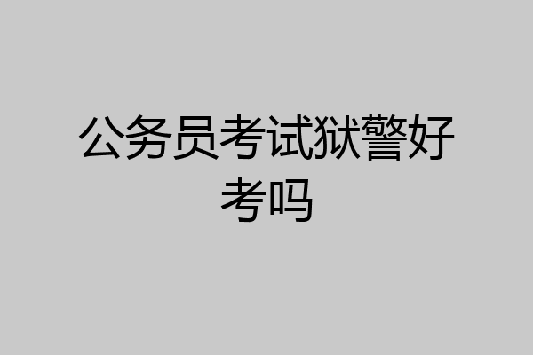 公务员考试狱警好考吗