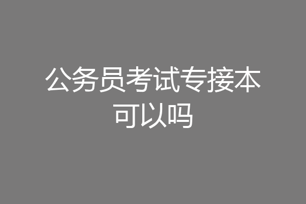 公务员考试专接本可以吗