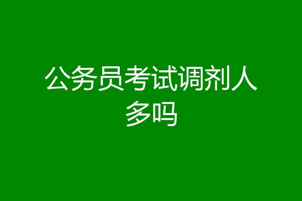 公务员考试调剂人多吗
