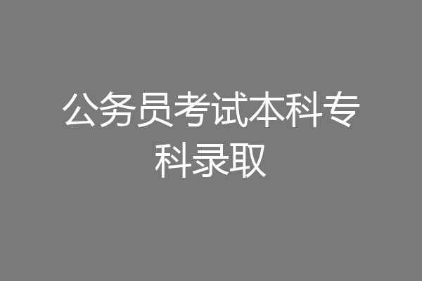 公务员考试本科专科录取
