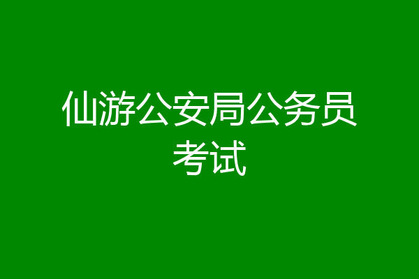仙游公安局公务员考试