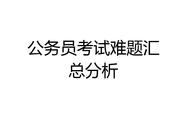 公务员考试难题汇总分析